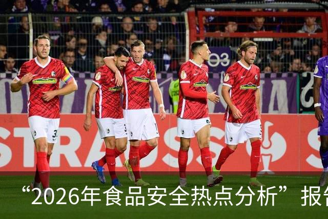 “2026年食品安全热点分析”报告出炉