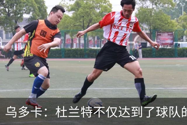 乌多卡：杜兰特不仅达到了球队的要求 而且超出了预期