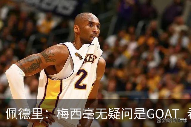佩德里：梅西毫无疑问是GOAT 希望他儿子来巴萨 有他一半水平都行
