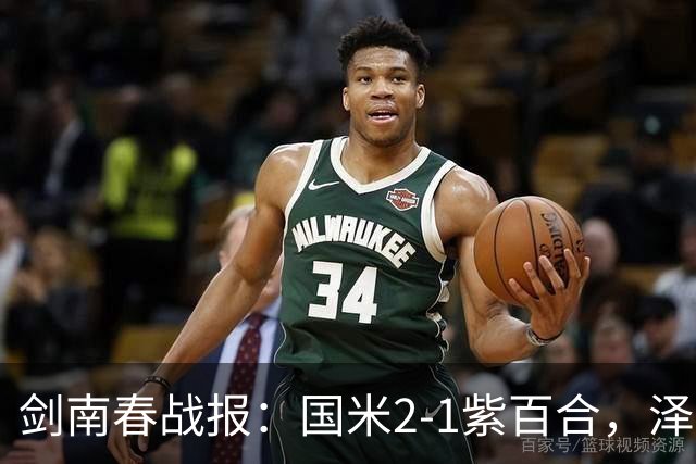 剑南春战报：国米2-1紫百合，泽林斯基绝杀，图拉姆破门