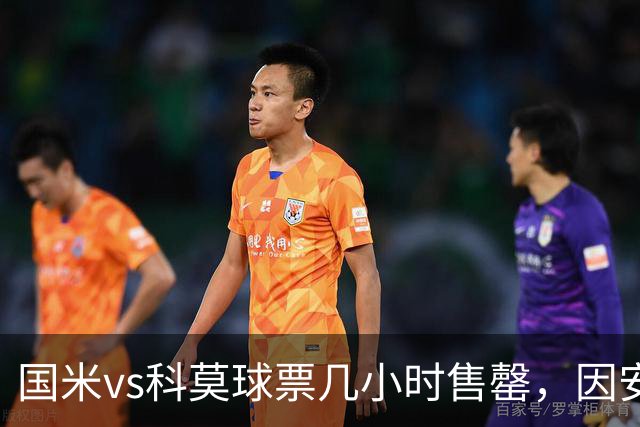 国米vs科莫球票几小时售罄，因安全和施工客队球迷票大减