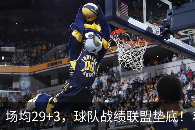 场均29+3，球队战绩联盟垫底！拿4896万年薪却成NBA“数据刷子”