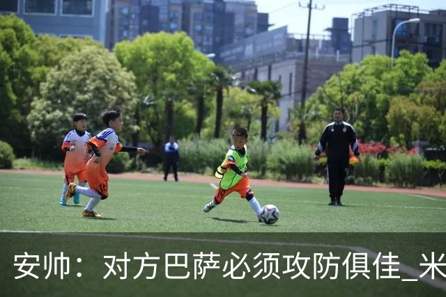 安帅：对方巴萨必须攻防俱佳 米利唐盯住了莱万