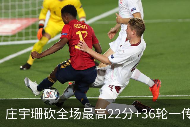 庄宇珊砍全场最高22分+36轮一传零失误，率队力克强敌取连胜
