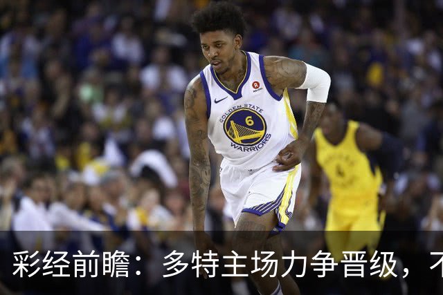 彩经前瞻：多特主场力争晋级，不莱梅可能打出对攻战