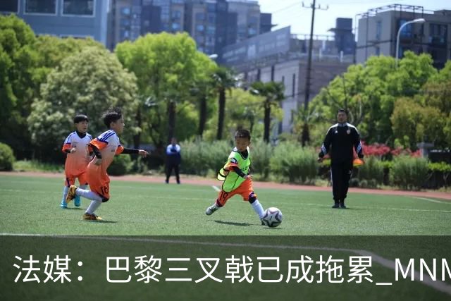 法媒：巴黎三叉戟已成拖累 MNM一起上场进球率大降