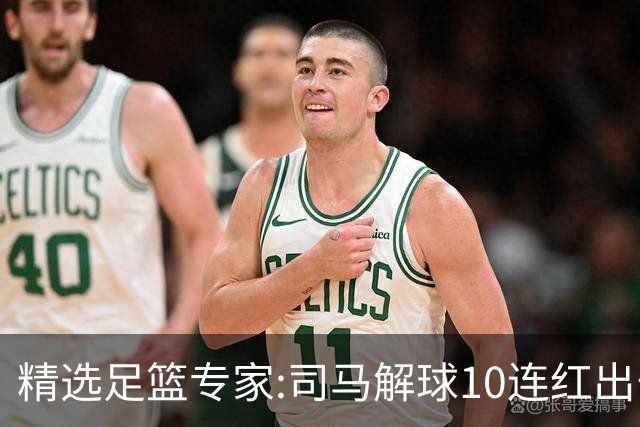 精选足篮专家:司马解球10连红出击足彩 小盼哥9连红