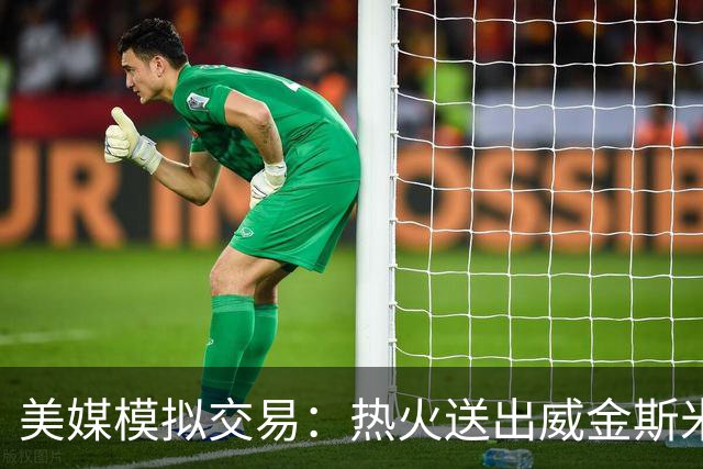 美媒模拟交易：热火送出威金斯米切尔 得到欧文