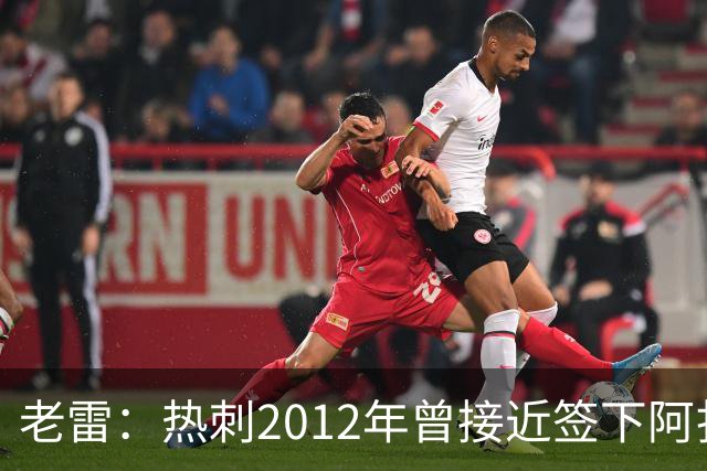 老雷：热刺2012年曾接近签下阿扎尔，乔-科尔打电话给我推荐