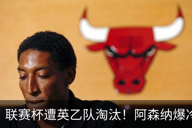 联赛杯遭英乙队淘汰！阿森纳爆冷点球负福利特伍德 吉马良斯失点