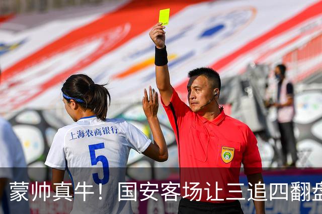 蒙帅真牛！国安客场让三追四翻盘河南，自输河南后20场不败！