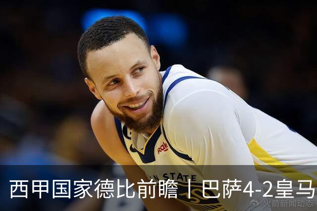 西甲国家德比前瞻丨巴萨4-2皇马：赛季新败巴萨迎来状态正佳皇马