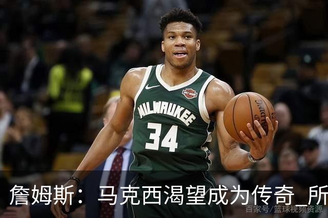 詹姆斯：马克西渴望成为传奇 所以我希望能将毕生经验倾囊相授