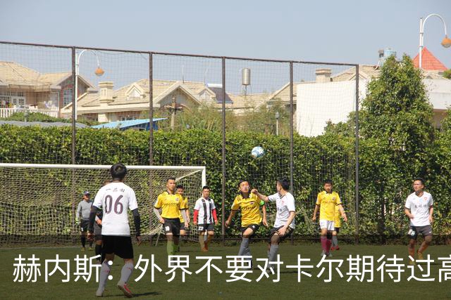 赫内斯：外界不要对卡尔期待过高，更不要给予他过多公开赞扬