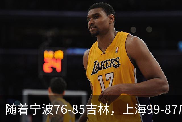 随着宁波76-85吉林，上海99-87广东，CBA最新积分榜出炉