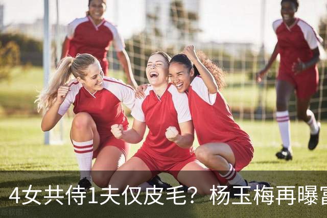 4女共侍1夫仅皮毛？杨玉梅再曝富豪圈猛料，61岁活出自己的豪门