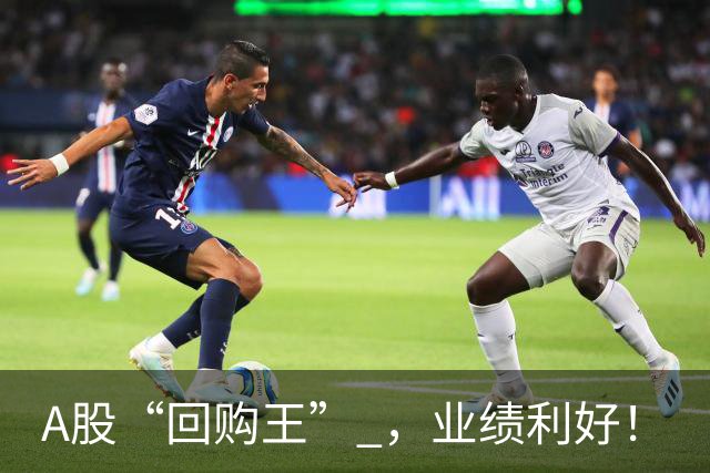 A股“回购王” ，业绩利好！