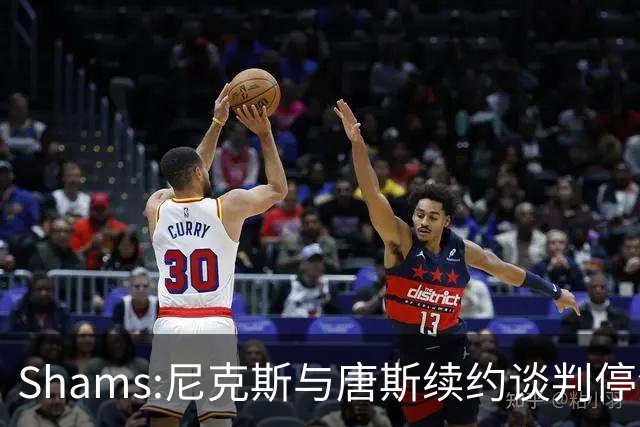 Shams:尼克斯与唐斯续约谈判停滞 双方产生分歧