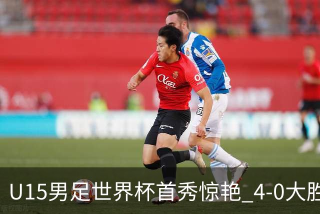 U15男足世界杯首秀惊艳 4-0大胜中非展现希望